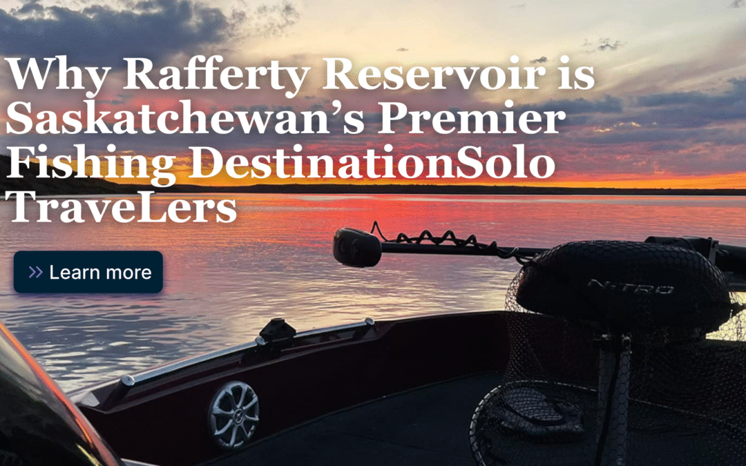 Why Rafferty Reservoir is Saskatchewan’s Premier Fishing Destination